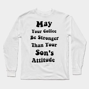 May Your Coffee Be Stronger Than Your Son's Attitude Funny Graphic Tees Summer Long Sleeve T-Shirt